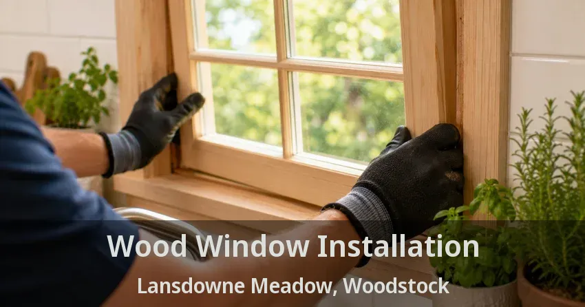 Wood Window Installation Lansdowne Meadow, Woodstock - ON